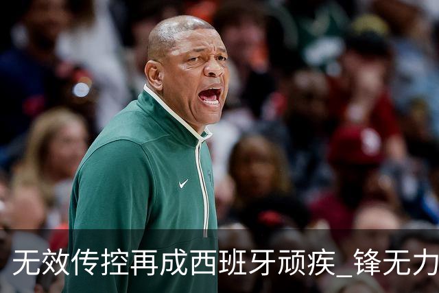 无效传控再成西班牙顽疾 锋无力恐成斗牛士致命短板