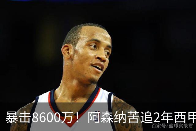 暴击8600万！阿森纳苦追2年西甲飞翼松口，英超三强疯抢悬念拉满
